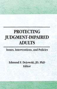 Title: Protecting Judgment-Impaired Adults: Issues, Interventions, and Policies, Author: Edmund F Dejowski