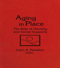 Title: Aging in Place: The Role of Housing and Social Supports, Author: Leon A Pastalan