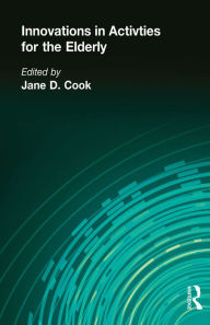 Title: Innovations in Activities for the Elderly: Proceedings of the National Association of Activity Professionals Convention, Author: David Cook