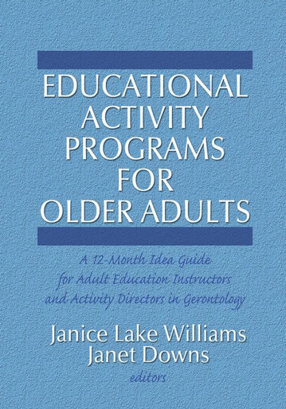 Educational Activity Programs for Older Adults: A 12-Month Idea Guide for Adult Education Instructors and Activity Directors in Gerontology