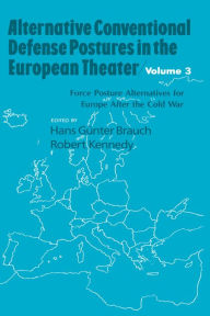 Title: Alternative Conventional Defense Postures In The European Theater: Military Alternatives for Europe after the Cold War, Author: Hans G. Brauch