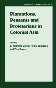 Title: Plantations, Proletarians and Peasants in Colonial Asia, Author: Henry Berstein