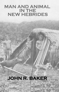 Title: Man and Animal In New Hebrides, Author: John R. Baker