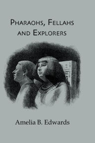 Title: Pharaohs, Fellahs & Explorers, Author: Amelia