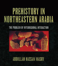 Title: Prehistory in Northeastern Arabia, Author: Abdullah Hassan Masry