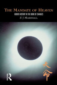 Title: The Mandate of Heaven: Hidden History in the Book of Changes, Author: S J Marshall