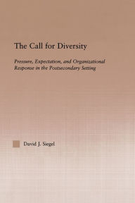 Title: The Call For Diversity: Pressure, Expectation, and Organizational Response in the Postsecondary Setting, Author: David J. Siegel