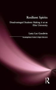 Title: Resilient Spirits: Disadvantaged Students Making it at an Elite University, Author: Latty Lee Goodwin