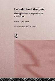 Title: Foundational Analysis: Presuppositions in Experimental Psychology, Author: Pertti Saariluoma