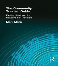 Title: The Community Tourism Guide: Exciting Holidays for Responsible Travellers, Author: Mark Mann