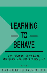 Title: Learning to Behave: Curriculum and Whole School Management Approaches to Discipline, Author: Eileen Baglin Jones