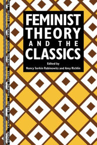 Title: Feminist Theory and the Classics, Author: Nancy Sorkin Rabinowitz