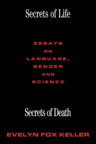 Title: Secrets of Life, Secrets of Death: Essays on Science and Culture, Author: Evelyn Fox Keller