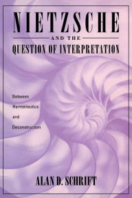 Title: Nietzsche and the Question of Interpretation, Author: Alan Schrift