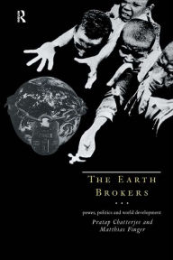 Title: The Earth Brokers: Power, Politics and World Development, Author: Pratap Chatterjee