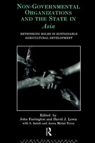 Title: Non-Governmental Organizations and the State in Asia: Rethinking Roles in Sustainable Agricultural Development, Author: John Farrington