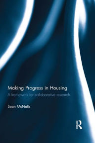 Title: Making Progress in Housing: A Framework for Collaborative Research, Author: Sean McNelis