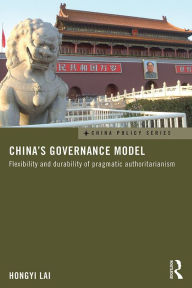 Title: China's Governance Model: Flexibility and Durability of Pragmatic Authoritarianism, Author: Hongyi Lai