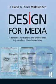 Title: Design for Media: A Handbook for Students and Professionals in Journalism, PR, and Advertising, Author: Di Hand