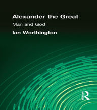 Title: Alexander the Great: Man and God, Author: Ian Worthington