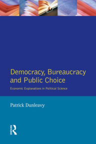 Title: Democracy, Bureaucracy and Public Choice: Economic Approaches in Political Science, Author: Patrick Dunleavy