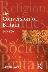 Title: The Conversion of Britain: Religion, Politics and Society in Britain, 600-800, Author: Barbara Yorke