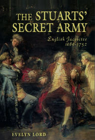 Title: The Stuart Secret Army: The Hidden History of the English Jacobites, Author: Evelyn Lord