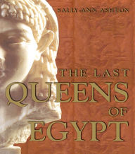 Title: The Last Queens of Egypt: Cleopatra's Royal House, Author: Sally-Ann Ashton