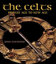 Title: The Celts: Bronze Age to New Age, Author: John Haywood