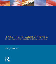 Title: Britain and Latin America in the 19th and 20th Centuries, Author: Rory Miller