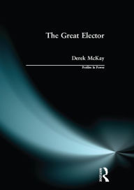 Title: The Great Elector: Frederick William of Brandenburg-Prussia, Author: Derek Mckay