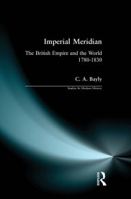 Title: Imperial Meridian: The British Empire and the World 1780-1830, Author: C. A. Bayly