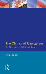 Title: The Climax of Capitalism: The U.S. Economy in the Twentieth Century, Author: Tom Kemp