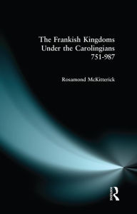 Title: The Frankish Kingdoms Under the Carolingians 751-987, Author: Rosamond Mckitterick