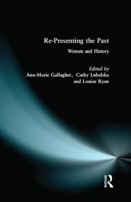 Title: Re-presenting the Past: Women and History, Author: Ann-Marie Gallagher