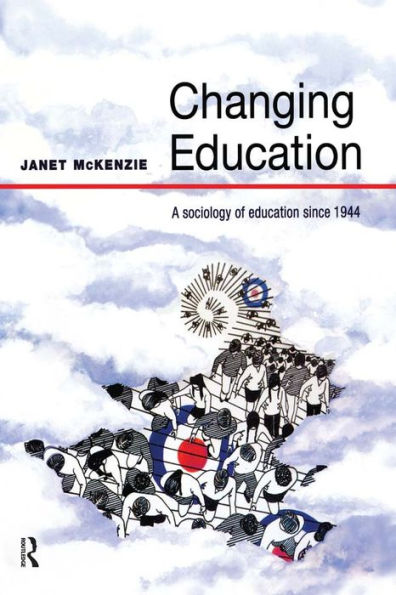Changing Education: A Sociology of Education Since 1944