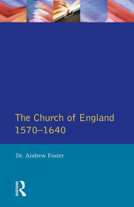 Title: Church of England 1570-1640,The, Author: Andrew Foster