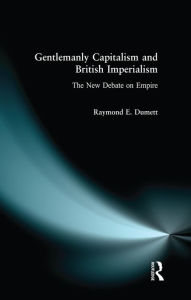 Title: Gentlemanly Capitalism and British Imperialism: The New Debate on Empire, Author: Raymond E. Dumett