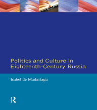 Title: Politics and Culture in Eighteenth-Century Russia: Collected Essays by Isabel de Madariaga, Author: Isabel De Madariaga