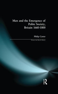 Title: Men and the Emergence of Polite Society, Britain 1660-1800, Author: Philip (Research Editor