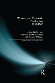 Title: Women and Dramatic Production 1550 - 1700, Author: Alison Findlay