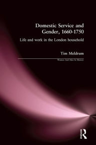Title: Domestic Service and Gender, 1660-1750: Life and work in the London household, Author: Tim Meldrum