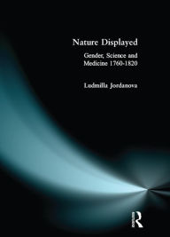 Title: Nature Displayed: Gender, Science and Medicine 1760-1820, Author: L.J. Jordanova