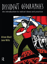 Title: Dissident Geographies: An Introduction to Radical Ideas and Practice, Author: Alison Blunt