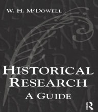 Title: Historical Research: A Guide for Writers of Dissertations, Theses, Articles and Books, Author: Bill Mcdowell