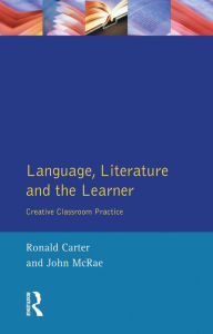 Title: Language, Literature and the Learner: Creative Classroom Practice, Author: Ronald Carter