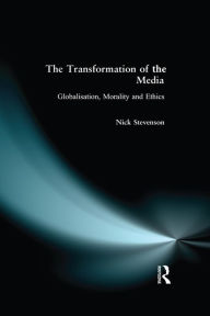 Title: The Transformation of the Media: Globalisation, Morality and Ethics, Author: Nicholas Stevenson