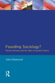 Title: Founding Sociology? Talcott Parsons and the Idea of General Theory., Author: John Holmwood