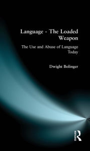 Title: Language - The Loaded Weapon: The Use and Abuse of Language Today, Author: Dwight Bolinger