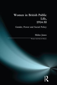 Title: Women in British Public Life, 1914 - 50: Gender, Power and Social Policy, Author: Helen Jones